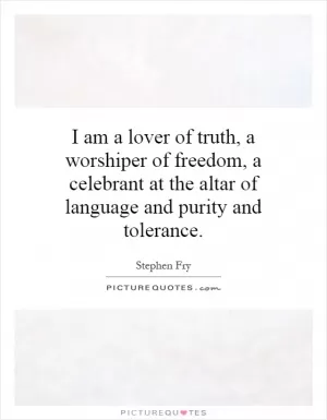 I am a lover of truth, a worshiper of freedom, a celebrant at the altar of language and purity and tolerance Picture Quote #1