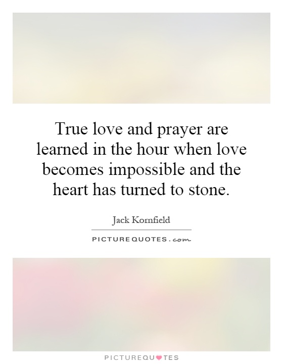 True love and prayer are learned in the hour when love becomes impossible and the heart has turned to stone Picture Quote #1