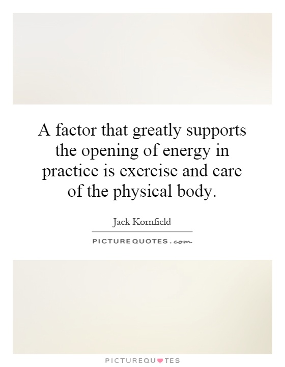 A factor that greatly supports the opening of energy in practice is exercise and care of the physical body Picture Quote #1