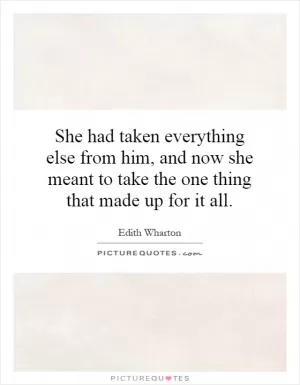 She had taken everything else from him, and now she meant to take the one thing that made up for it all Picture Quote #1