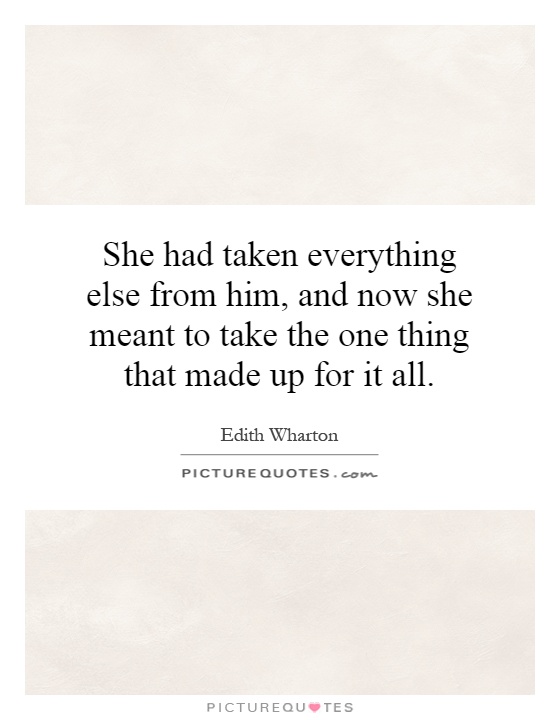 She had taken everything else from him, and now she meant to take the one thing that made up for it all Picture Quote #1