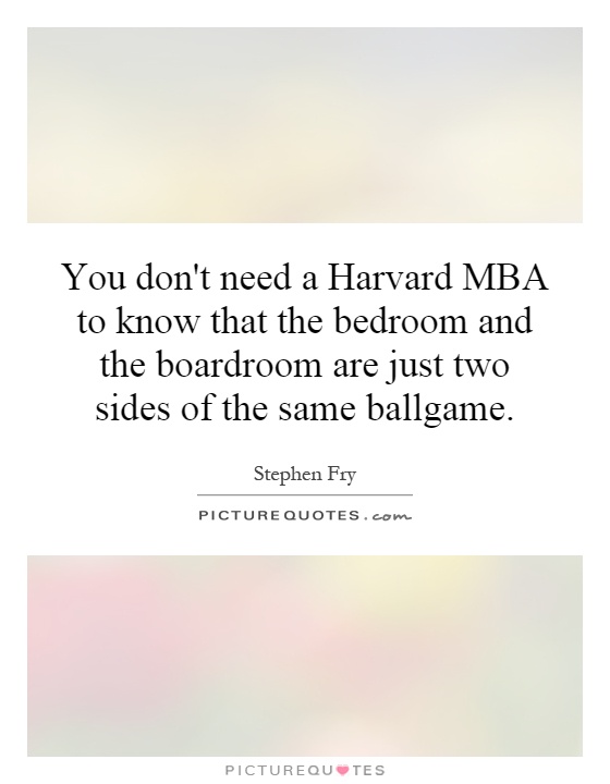 You don't need a Harvard MBA to know that the bedroom and the boardroom are just two sides of the same ballgame Picture Quote #1