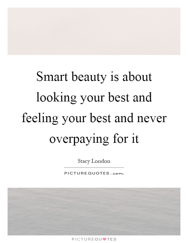 Smart beauty is about looking your best and feeling your best and never overpaying for it Picture Quote #1