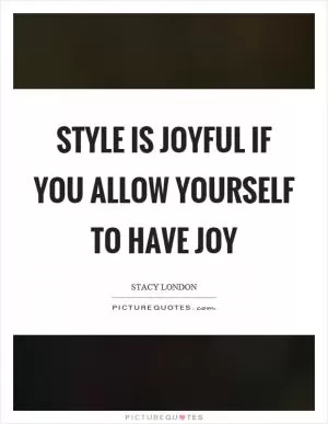Style is joyful if you allow yourself to have joy Picture Quote #1