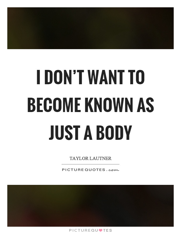 I don't want to become known as just a body Picture Quote #1