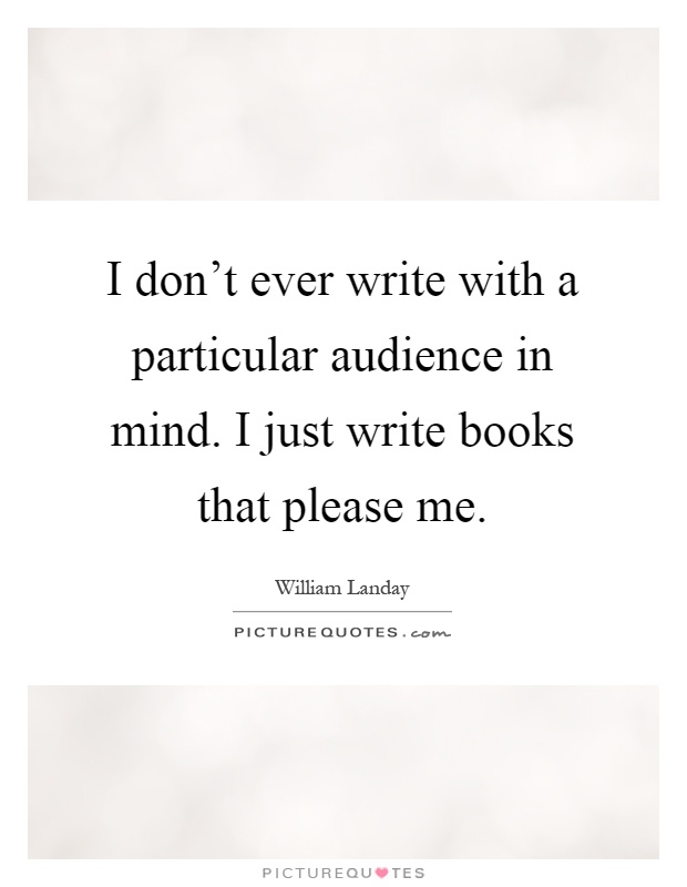 I don't ever write with a particular audience in mind. I just write books that please me Picture Quote #1