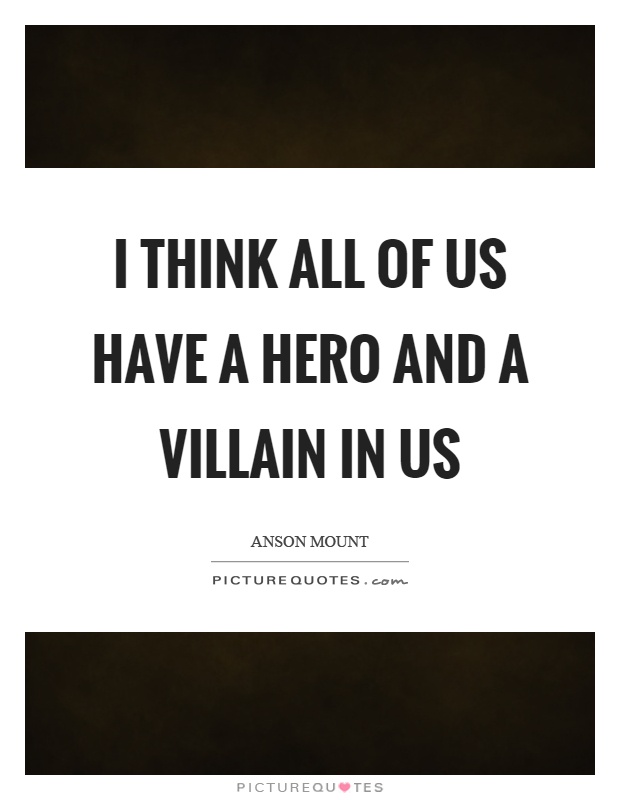 I think all of us have a hero and a villain in us Picture Quote #1