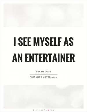 I see myself as an entertainer Picture Quote #1