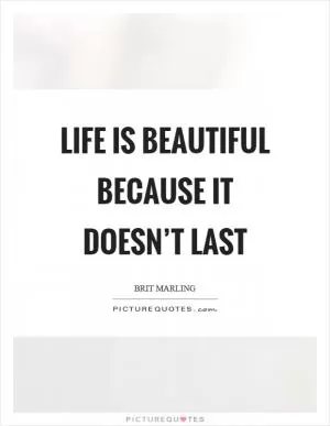 Life is beautiful because it doesn’t last Picture Quote #1
