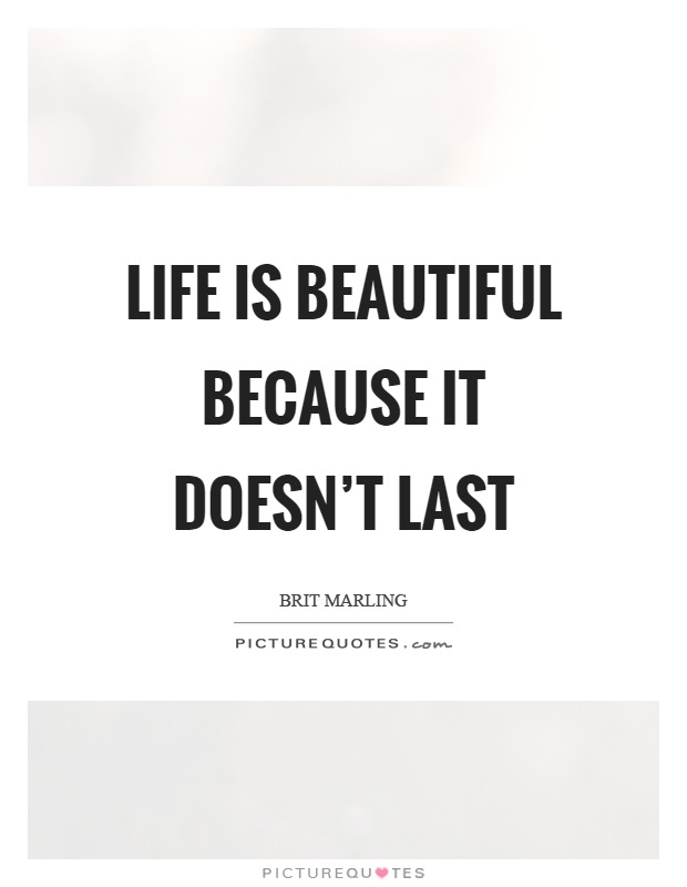 Life is beautiful because it doesn't last Picture Quote #1