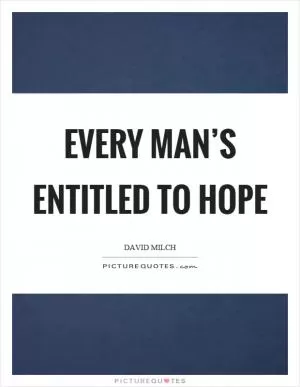 Every man’s entitled to hope Picture Quote #1
