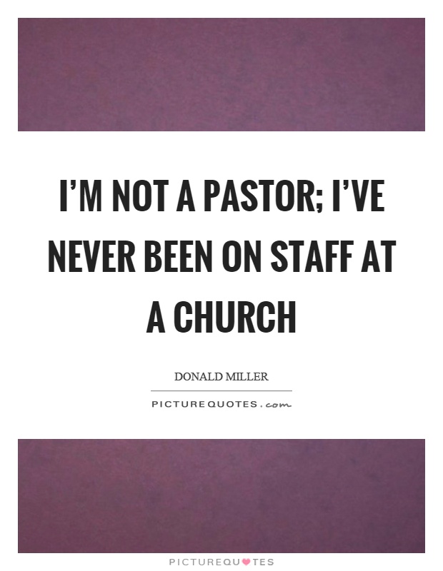 I'm not a pastor; I've never been on staff at a church Picture Quote #1