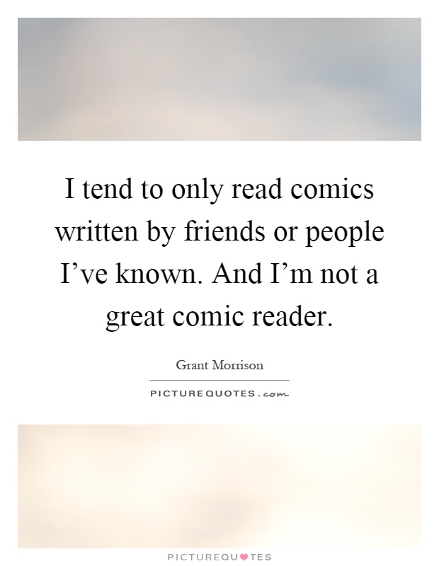 I tend to only read comics written by friends or people I've known. And I'm not a great comic reader Picture Quote #1