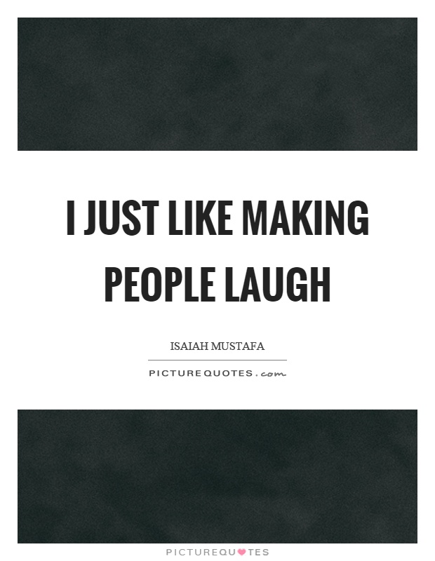 I just like making people laugh Picture Quote #1