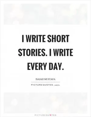 I write short stories. I write every day Picture Quote #1