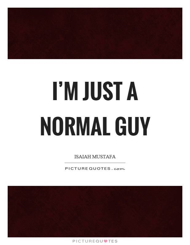 I'm just a normal guy Picture Quote #1