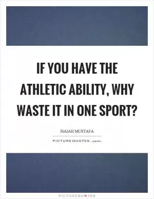 If you have the athletic ability, why waste it in one sport? Picture Quote #1