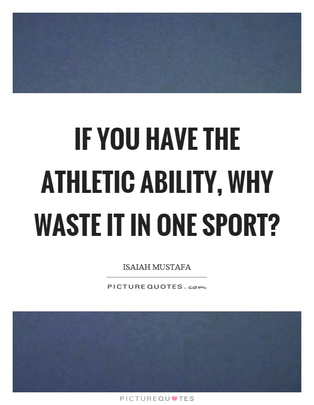 If you have the athletic ability, why waste it in one sport? Picture Quote #1