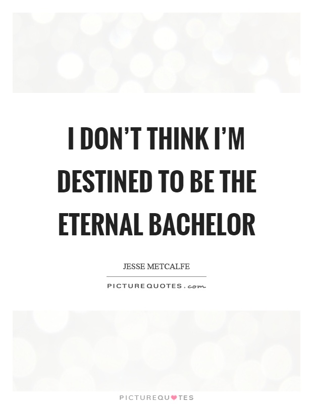 I don't think I'm destined to be the eternal bachelor Picture Quote #1