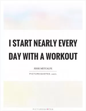 I start nearly every day with a workout Picture Quote #1