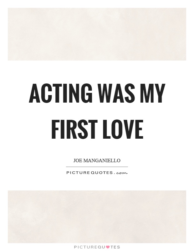 Acting was my first love Picture Quote #1