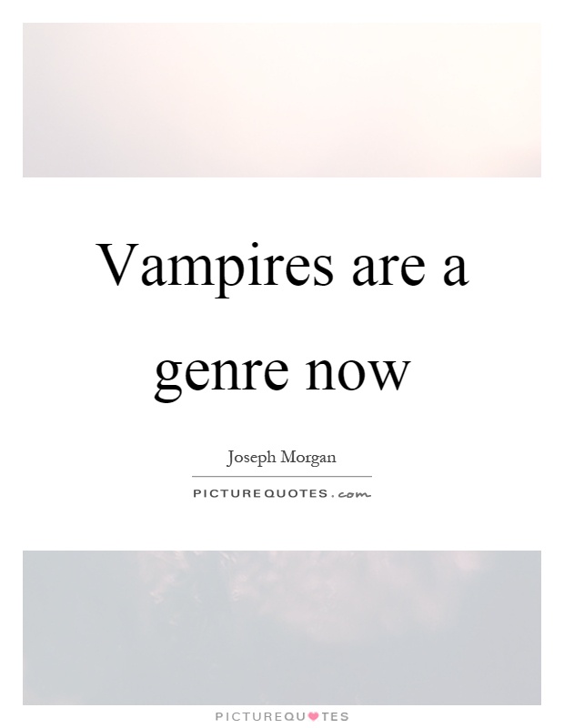 Vampires are a genre now Picture Quote #1