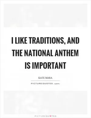 I like traditions, and the national anthem is important Picture Quote #1