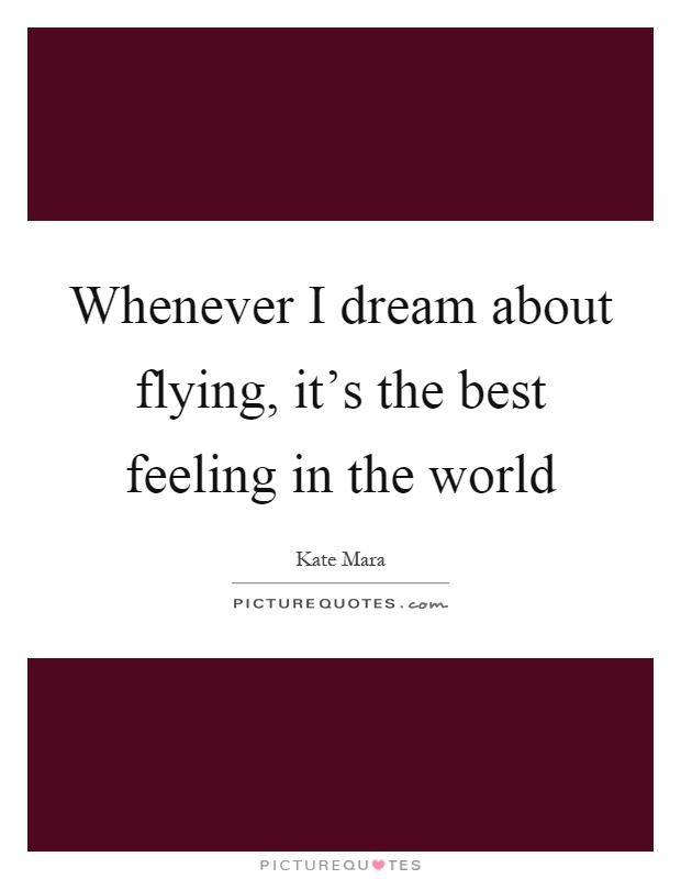 Whenever I dream about flying, it's the best feeling in the world Picture Quote #1