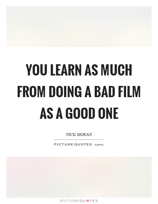 You learn as much from doing a bad film as a good one Picture Quote #1