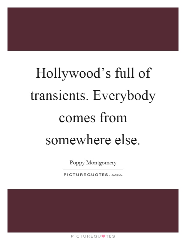 Hollywood's full of transients. Everybody comes from somewhere else Picture Quote #1