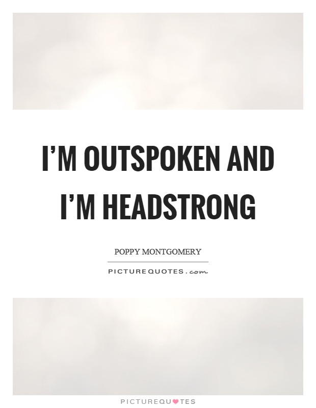 I'm outspoken and I'm headstrong Picture Quote #1
