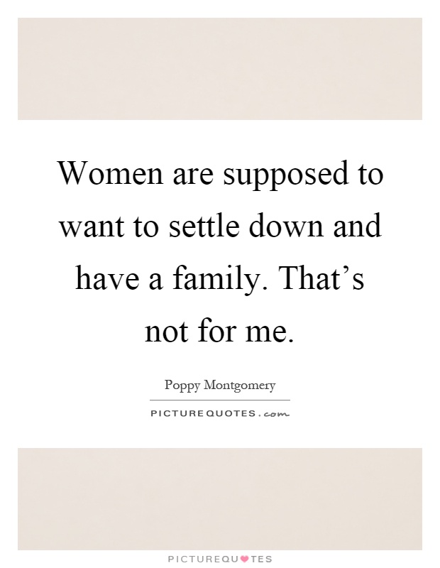 Women are supposed to want to settle down and have a family. That's not for me Picture Quote #1