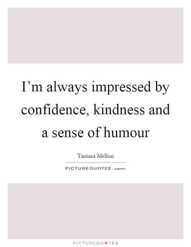 I'm always impressed by confidence, kindness and a sense of humour Picture Quote #1