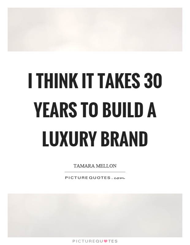 I think it takes 30 years to build a luxury brand Picture Quote #1