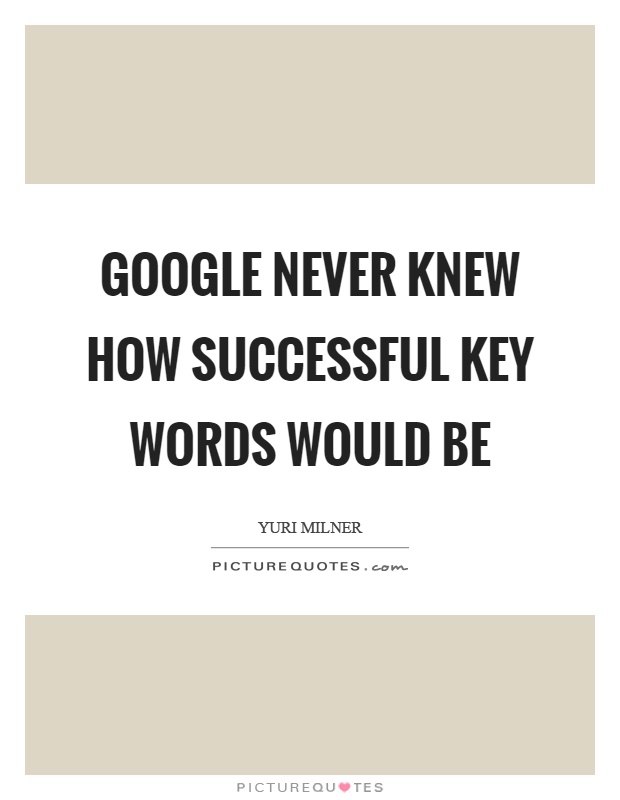 Google never knew how successful key words would be Picture Quote #1