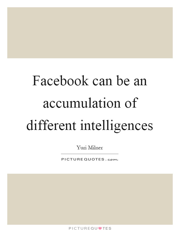 Facebook can be an accumulation of different intelligences Picture Quote #1