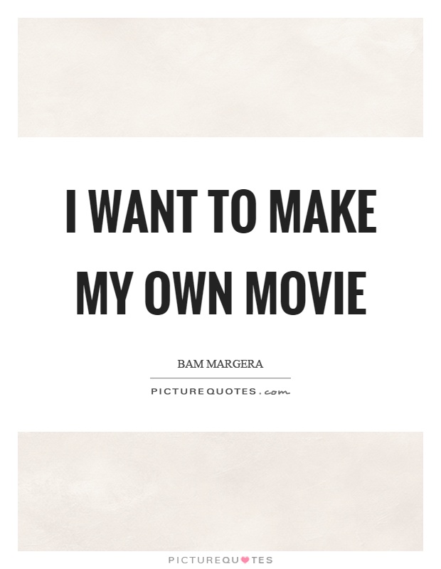 I want to make my own movie Picture Quote #1