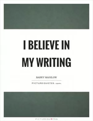 I believe in my writing Picture Quote #1
