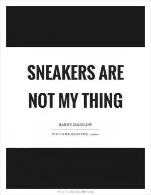Sneakers are not my thing Picture Quote #1
