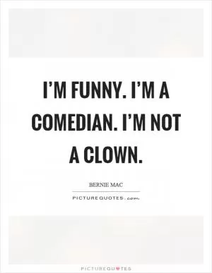 I’m funny. I’m a comedian. I’m not a clown Picture Quote #1