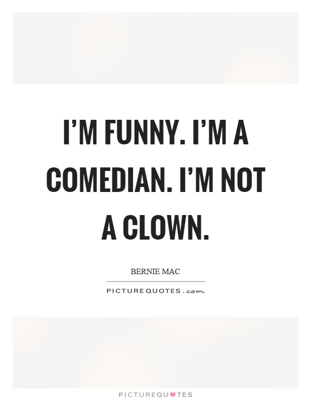 I'm funny. I'm a comedian. I'm not a clown Picture Quote #1
