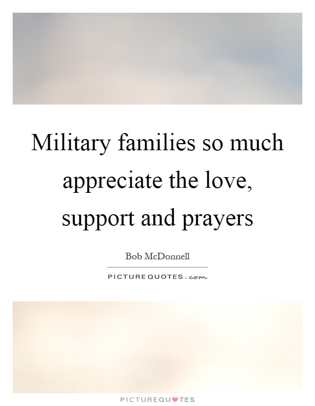 Military families so much appreciate the love, support and prayers Picture Quote #1