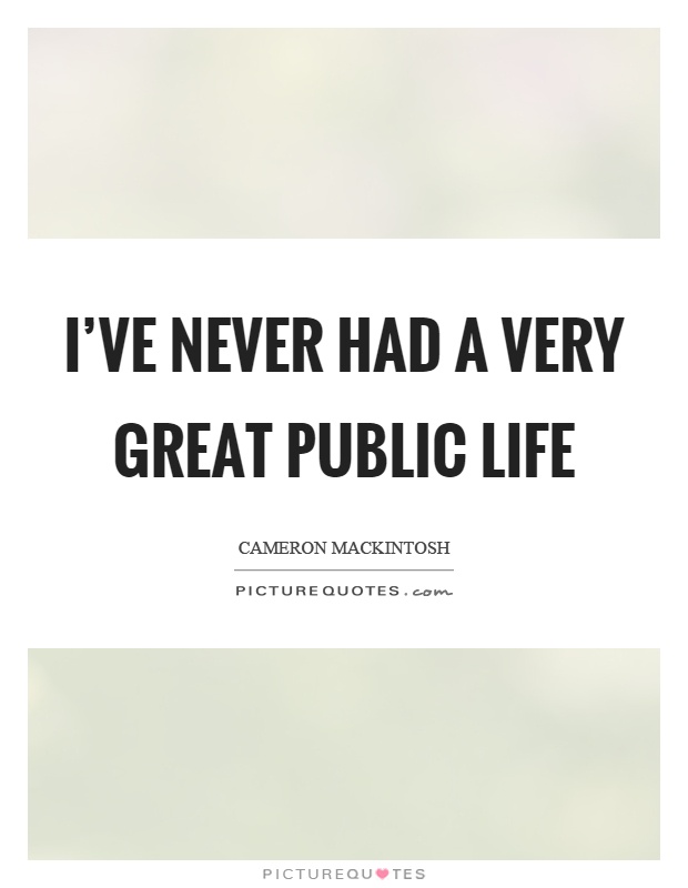 I've never had a very great public life Picture Quote #1