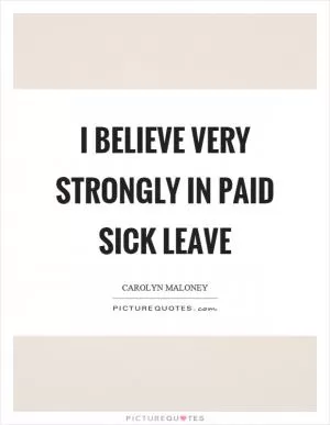 I believe very strongly in paid sick leave Picture Quote #1