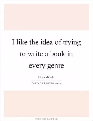 I like the idea of trying to write a book in every genre Picture Quote #1