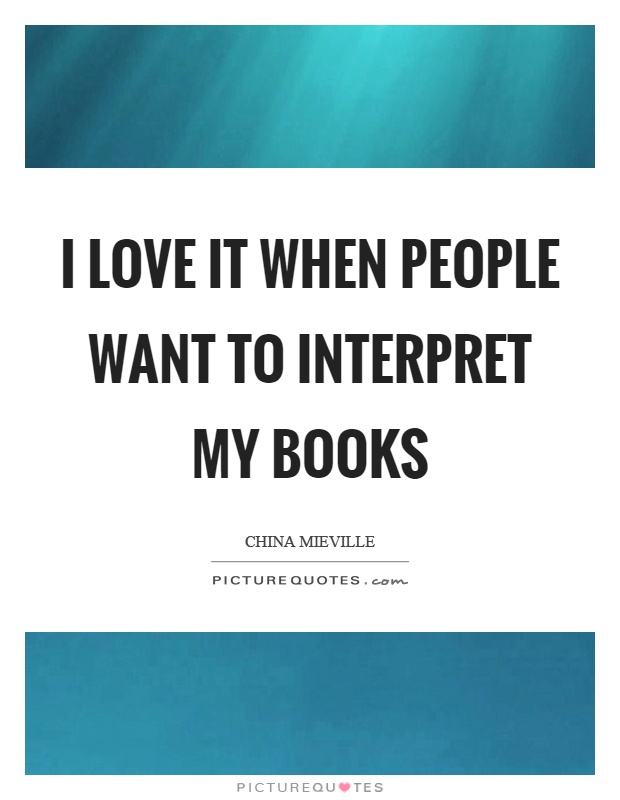 I love it when people want to interpret my books Picture Quote #1