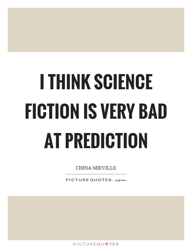 I think science fiction is very bad at prediction Picture Quote #1