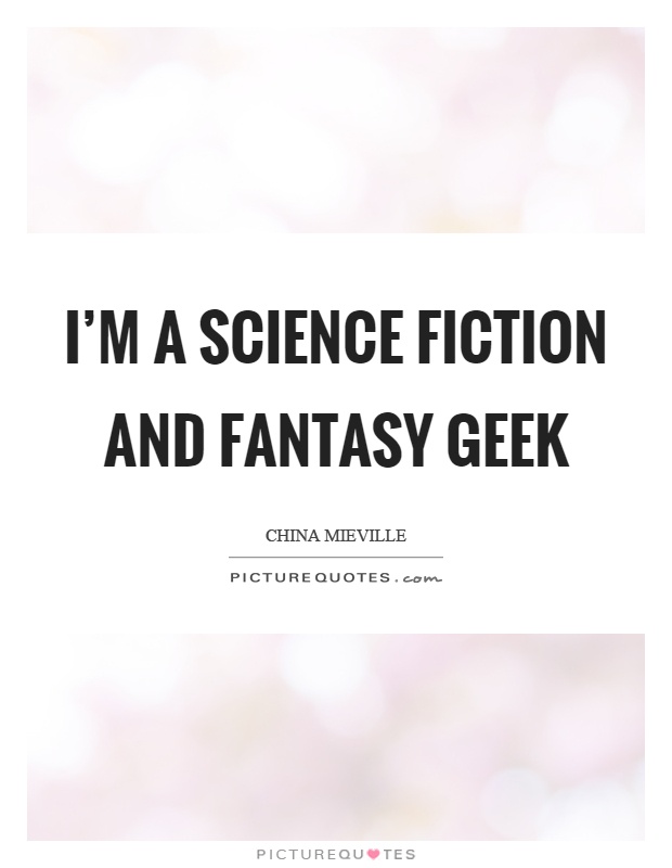 I'm a science fiction and fantasy geek Picture Quote #1