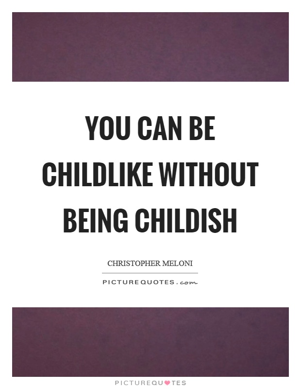 You can be childlike without being childish Picture Quote #1