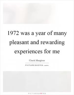 1972 was a year of many pleasant and rewarding experiences for me Picture Quote #1